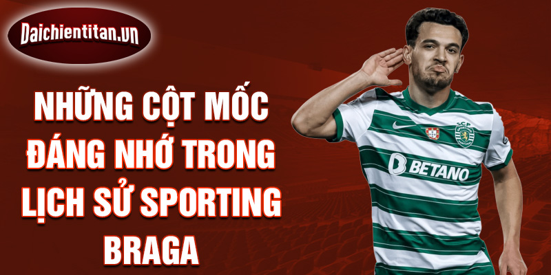 Những cột mốc đáng nhớ trong lịch sử sporting braga