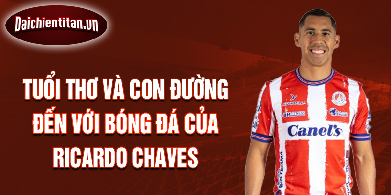 Tuổi thơ và con đường đến với bóng đá của ricardo chaves