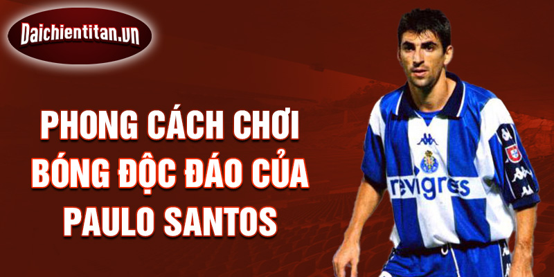 Phong cách chơi bóng độc đáo của Paulo Santos