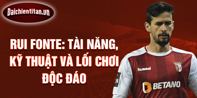 Rui Fonte: Tài năng, kỹ thuật và lối chơi độc đáo