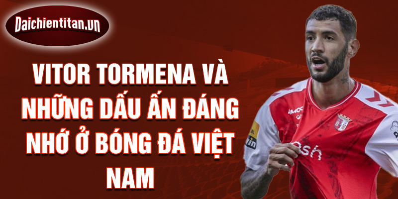 Vitor Tormena và những dấu ấn đáng nhớ ở bóng đá Việt Nam