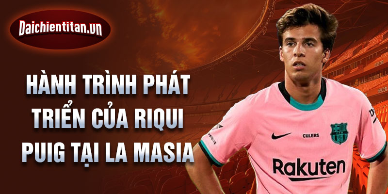 Hành trình phát triển của riqui puig tại la masia