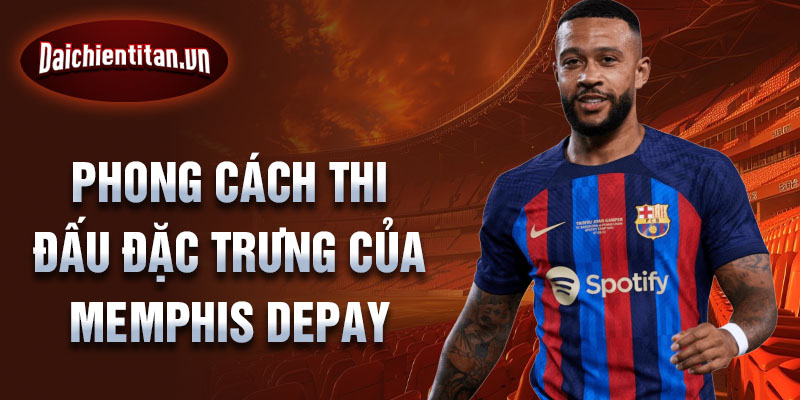 Phong cách thi đấu đặc trưng của memphis depay