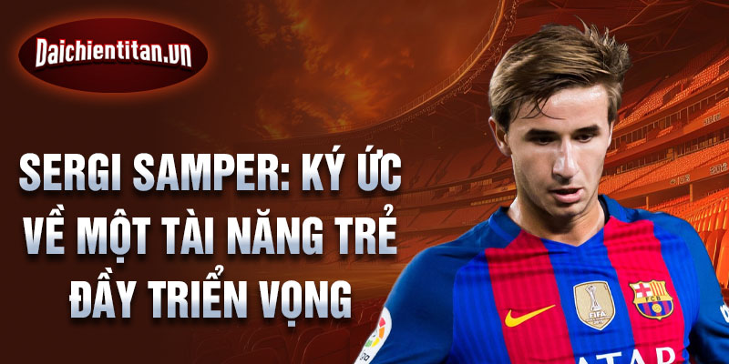 Sergi samper: ký ức về một tài năng trẻ đầy triển vọng