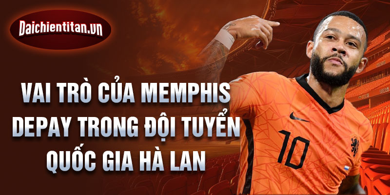 Vai trò của Memphis Depay trong đội tuyển quốc gia Hà Lan