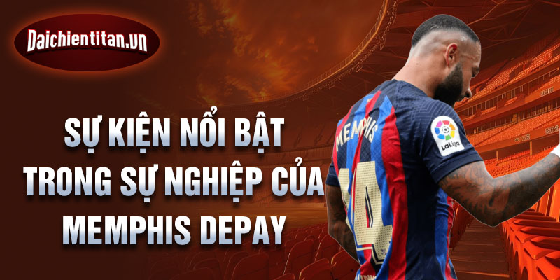 Sự kiện nổi bật trong sự nghiệp của Memphis Depay