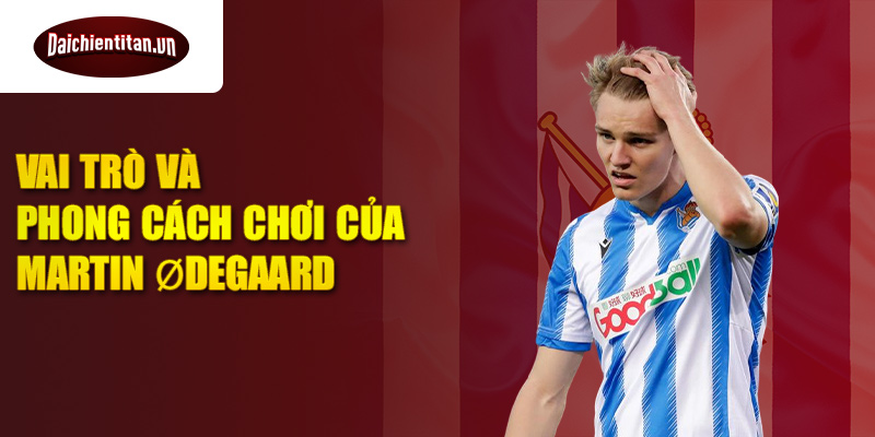 Vai trò và phong cách chơi của Martin Ødegaard