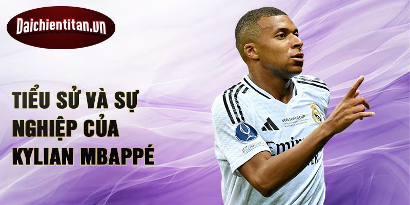 Tiểu sử và sự nghiệp của kylian mbappé