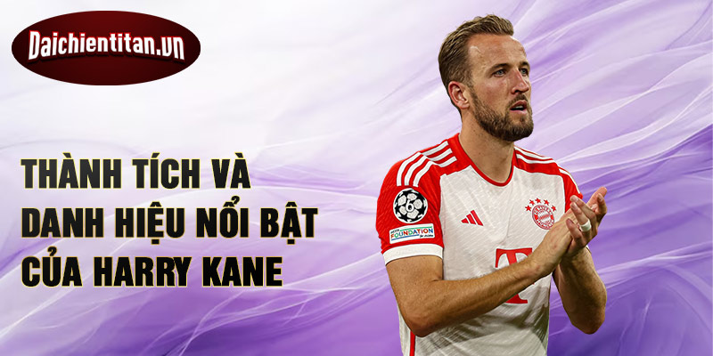 Thành tích và danh hiệu nổi bật của Harry Kane