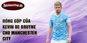 Đóng góp của Kevin De Bruyne cho Manchester City