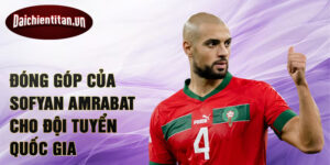 Đóng góp của Sofyan Amrabat cho đội tuyển quốc gia