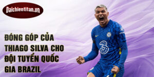 Đóng góp của Thiago Silva cho đội tuyển quốc gia Brazil