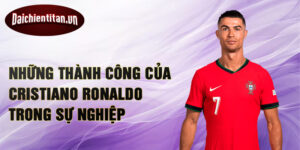 Những thành công của Cristiano Ronaldo trong sự nghiệp
