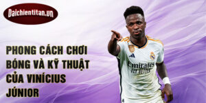Phong cách chơi bóng và kỹ thuật của Vinícius Júnior