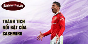 Thành tích nổi bật của Casemiro