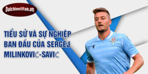 Tiểu sử và sự nghiệp ban đầu của sergej milinković-savić