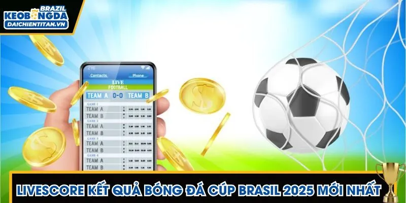 Livescore KQBĐ Cúp Brasil 2025 chính xác