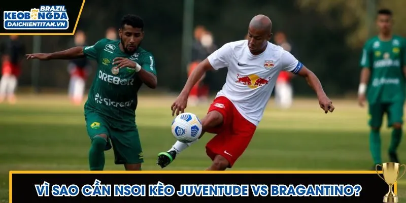 Lý do cần nhận định, soi kèo Juventude vs Bragantino