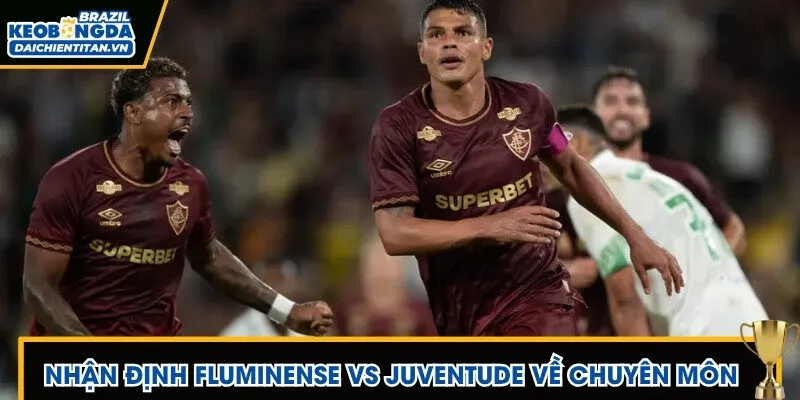 Nhận định, soi kèo Fluminense vs Juventude ở tính chuyên môn