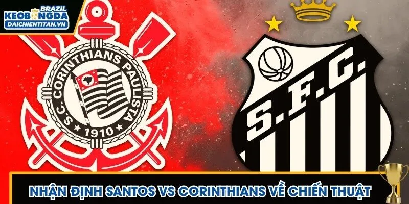 Nhận định, soi kèo Santos vs Corinthians về đội hình, chiến thuật