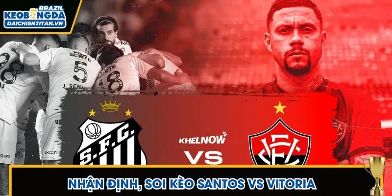 Nhận định, soi kèo Santos vs Vitoria