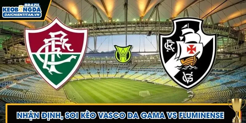 Nhận định, soi kèo Vasco da Gama vs Fluminense
