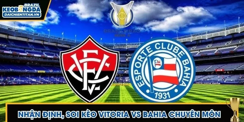 Nhận định, soi kèo Vitoria vs Bahia về chuyên môn